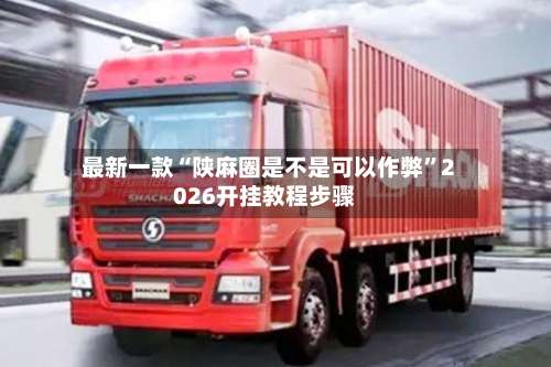 最新一款“陕麻圈是不是可以作弊”2026开挂教程步骤-第1张图片