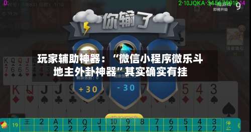 玩家辅助神器：“微信小程序微乐斗地主外卦神器”其实确实有挂-第3张图片