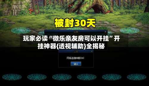 玩家必读“微乐亲友房可以开挂”开挂神器{透视辅助}全揭秘-第2张图片