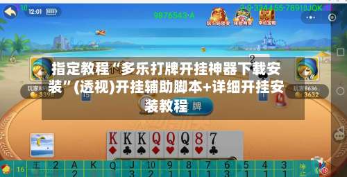 指定教程“多乐打牌开挂神器下载安装”(透视)开挂辅助脚本+详细开挂安装教程-第1张图片