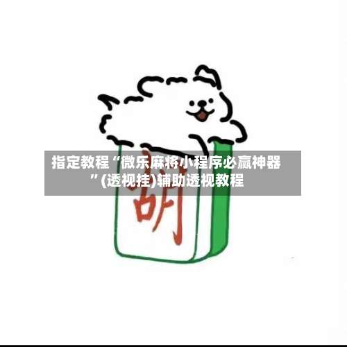 指定教程“微乐麻将小程序必赢神器”(透视挂)辅助透视教程-第3张图片