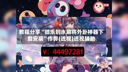 教程分享“微乐划水麻将外卦神器下载安装”作弊(透视)透视辅助-第3张图片