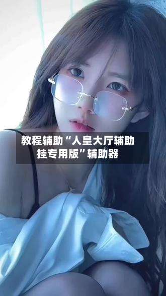 教程辅助“人皇大厅辅助挂专用版”辅助器-第2张图片