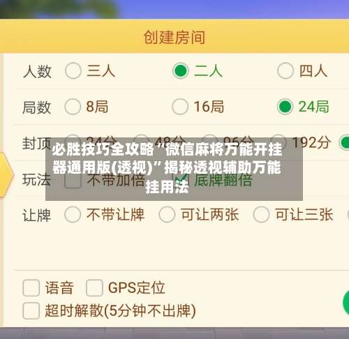 必胜技巧全攻略“微信麻将万能开挂器通用版(透视)	”揭秘透视辅助万能挂用法-第2张图片