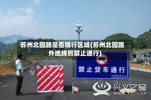 苏州北园路是否限行区域(苏州北园路 外地牌照禁止通行)-第2张图片