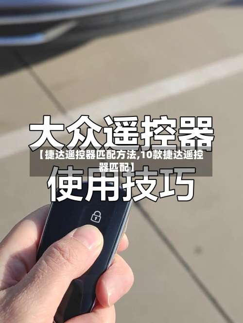 【捷达遥控器匹配方法,10款捷达遥控器匹配】-第2张图片