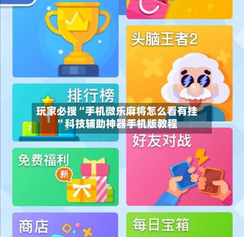 玩家必搜“手机微乐麻将怎么看有挂”科技辅助神器手机版教程-第1张图片