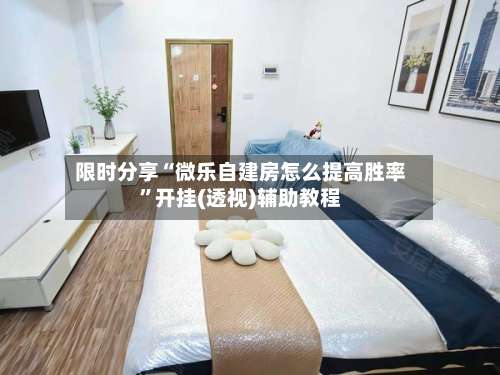 限时分享“微乐自建房怎么提高胜率”开挂(透视)辅助教程-第2张图片