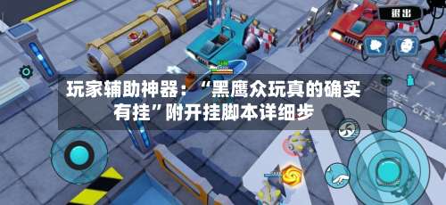 玩家辅助神器：“黑鹰众玩真的确实有挂”附开挂脚本详细步-第1张图片