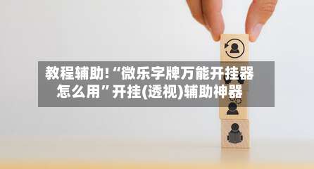 教程辅助!“微乐字牌万能开挂器怎么用”开挂(透视)辅助神器-第1张图片