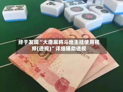 终于发现“大唐麻将斗地主挂使用视频(透视)”详细辅助透视-第3张图片