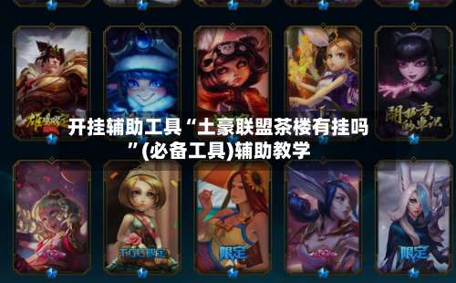 开挂辅助工具“土豪联盟茶楼有挂吗”(必备工具)辅助教学-第1张图片
