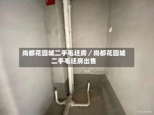 尚都花园城二手毛坯房／尚都花园城二手毛坯房出售-第2张图片