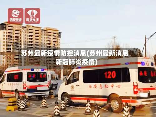 苏州最新疫情防控消息(苏州最新消息新冠肺炎疫情)-第1张图片