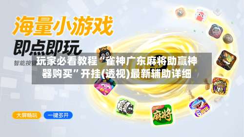 玩家必看教程“雀神广东麻将助赢神器购买”开挂(透视)最新辅助详细-第3张图片