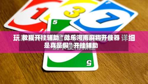 教程开挂辅助“微乐河南麻将开挂器是真是假”开挂辅助-第2张图片