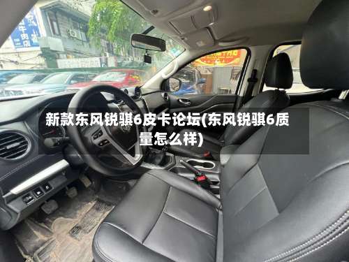 新款东风锐骐6皮卡论坛(东风锐骐6质量怎么样)-第2张图片