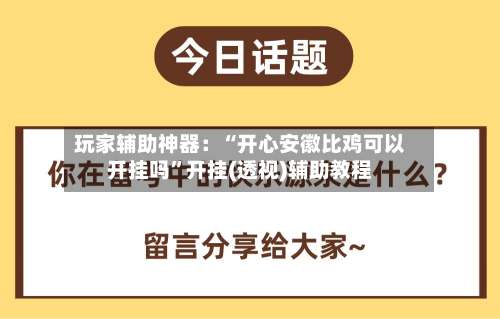 玩家辅助神器：“开心安徽比鸡可以开挂吗	”开挂(透视)辅助教程-第2张图片