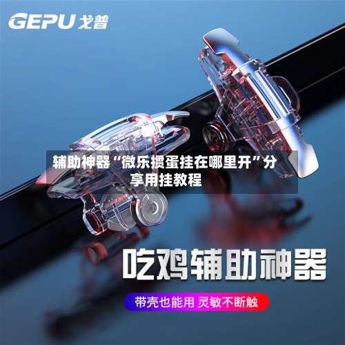 辅助神器“微乐掼蛋挂在哪里开	”分享用挂教程-第1张图片