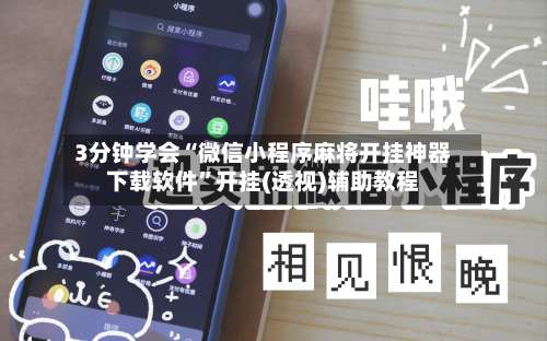 3分钟学会“微信小程序麻将开挂神器下载软件”开挂(透视)辅助教程-第1张图片