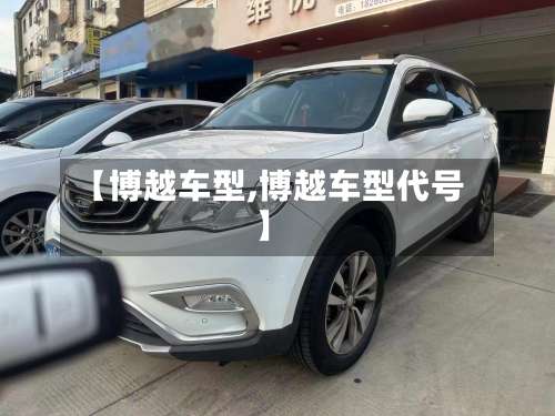 【博越车型,博越车型代号】-第1张图片