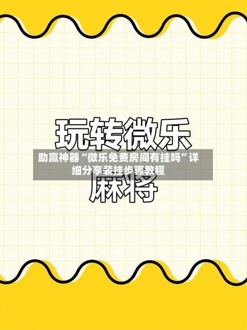 助赢神器“微乐免费房间有挂吗	”详细分享装挂步骤教程-第1张图片