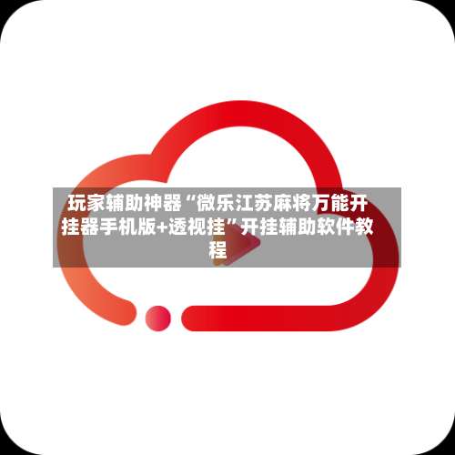 玩家辅助神器“微乐江苏麻将万能开挂器手机版+透视挂”开挂辅助软件教程-第1张图片