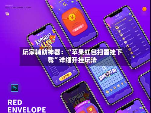 玩家辅助神器：“苹果红包扫雷挂下载”详细开挂玩法-第2张图片