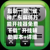 最新一款“雀神广东麻将万能开挂器免费下载	”开挂辅助脚本+详细开挂安装教程-第2张图片