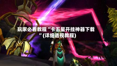 玩家必看教程“卡五星开挂神器下载	”(详细透视教程)-第2张图片