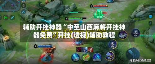 辅助开挂神器“中至山西麻将开挂神器免费”开挂(透视)辅助教程-第1张图片