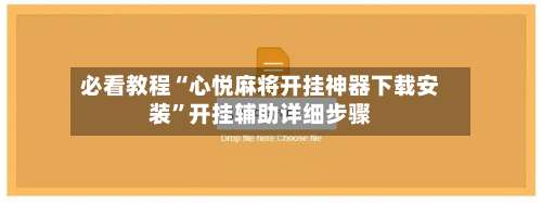 必看教程“心悦麻将开挂神器下载安装”开挂辅助详细步骤-第1张图片