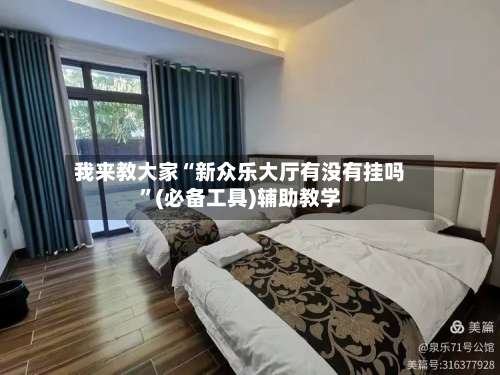 我来教大家“新众乐大厅有没有挂吗”(必备工具)辅助教学-第1张图片