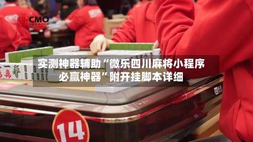 实测神器辅助“微乐四川麻将小程序必赢神器”附开挂脚本详细-第1张图片