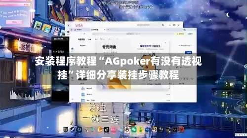 安装程序教程“AGpoker有没有透视挂”详细分享装挂步骤教程-第1张图片