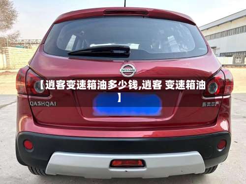 【逍客变速箱油多少钱,逍客 变速箱油】-第1张图片