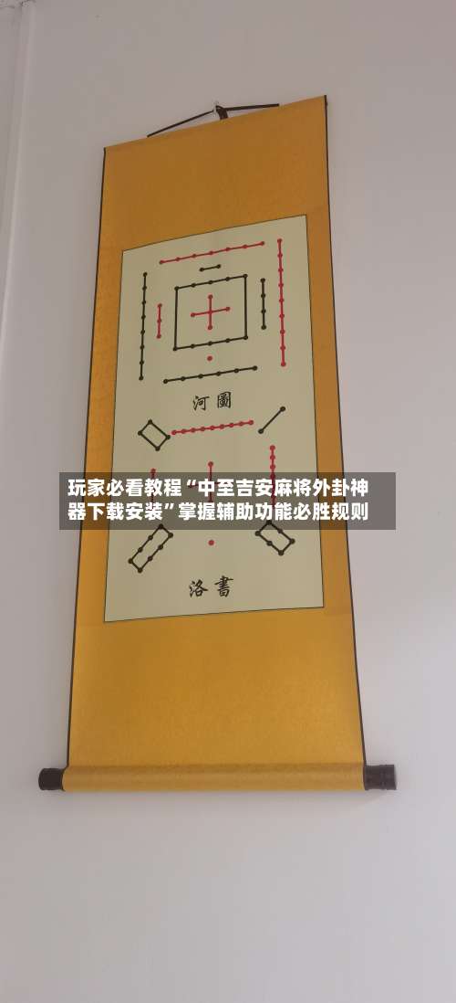 玩家必看教程“中至吉安麻将外卦神器下载安装”掌握辅助功能必胜规则-第3张图片