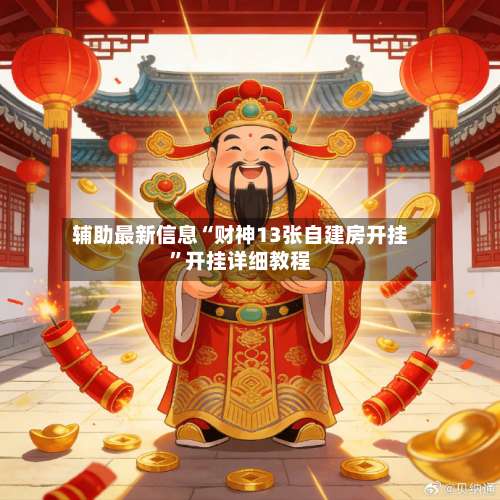 辅助最新信息“财神13张自建房开挂”开挂详细教程-第2张图片