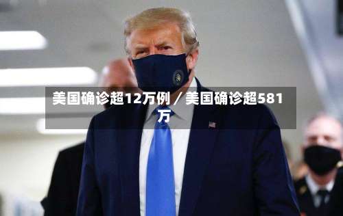 美国确诊超12万例／美国确诊超581万-第2张图片