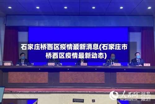 石家庄桥西区疫情最新消息(石家庄市桥西区疫情最新动态)-第1张图片