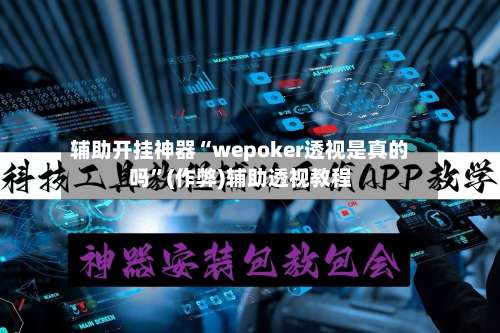 辅助开挂神器“wepoker透视是真的吗”(作弊)辅助透视教程-第3张图片