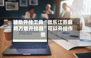辅助开挂工具“微乐江苏麻将万能开挂器	”可以开挂作弊-第1张图片