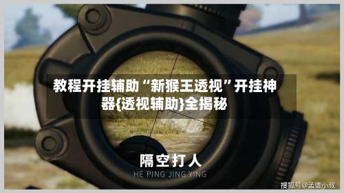 教程开挂辅助“新猴王透视”开挂神器{透视辅助}全揭秘-第1张图片