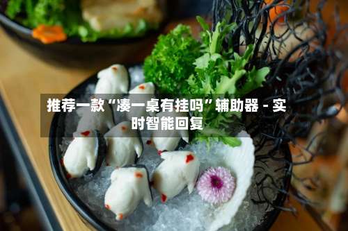 推荐一款“凑一桌有挂吗”辅助器 - 实时智能回复-第1张图片