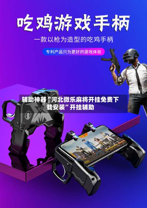 辅助神器“河北微乐麻将开挂免费下载安装”开挂辅助-第1张图片