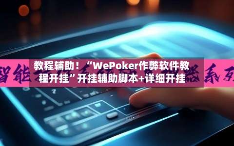 教程辅助！“WePoker作弊软件教程开挂	”开挂辅助脚本+详细开挂-第1张图片