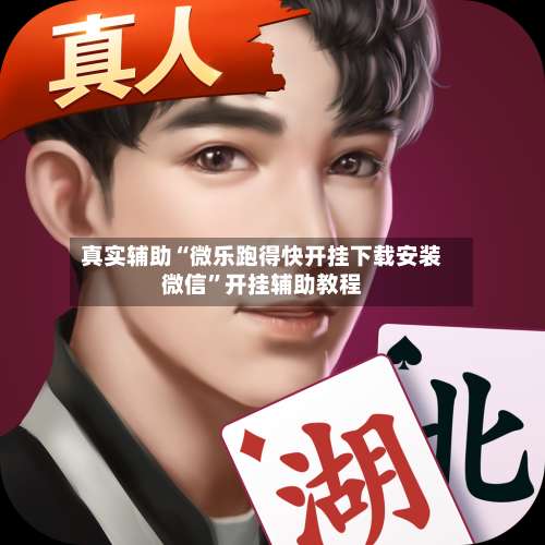 真实辅助“微乐跑得快开挂下载安装微信”开挂辅助教程-第2张图片