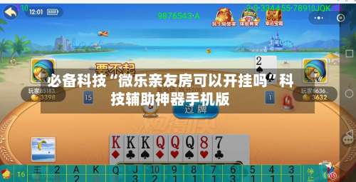 必备科技“微乐亲友房可以开挂吗	”科技辅助神器手机版-第1张图片