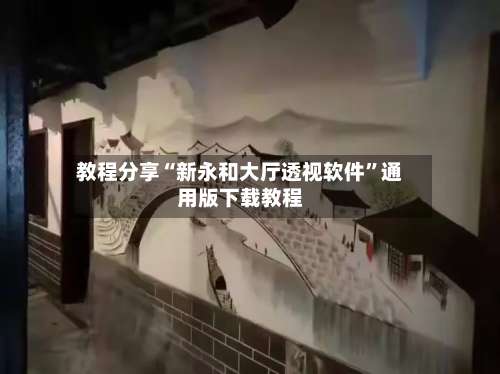 教程分享“新永和大厅透视软件”通用版下载教程-第3张图片