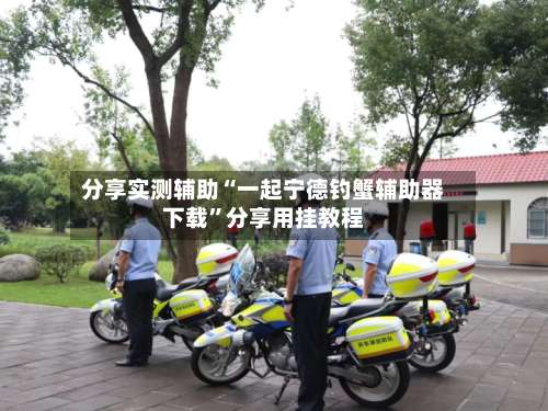 分享实测辅助“一起宁德钓蟹辅助器下载	”分享用挂教程-第3张图片